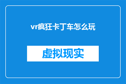 vr疯狂卡丁车怎么玩(如何玩转虚拟现实中的疯狂卡丁车？)