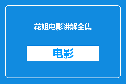 花姐电影讲解全集(花姐电影讲解全集是什么？)
