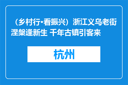 （乡村行·看振兴）浙江义乌老街涅槃逢新生 千年古镇引客来