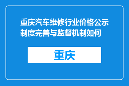 重庆汽车维修行业价格公示制度完善与监督机制如何(重庆汽车维修行业价格公示制度完善与监督机制如何？)