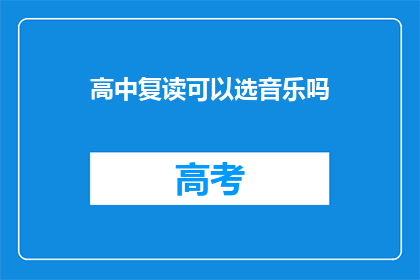 高中复读可以选音乐吗(高中复读生是否有机会选择音乐专业？)