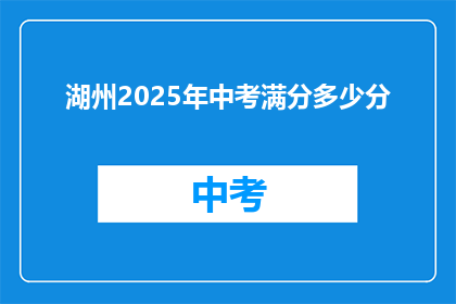 湖州2025年中考满分多少分(湖州2025年中考满分是多少分？)