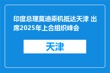 印度总理莫迪乘机抵达天津 出席2025年上合组织峰会