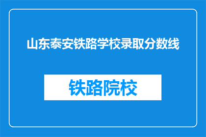 山东泰安铁路学校录取分数线(山东泰安铁路学校录取分数线是多少？)