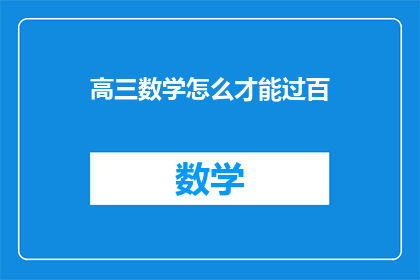 高三数学怎么才能过百(高三数学如何突破百分大关？)