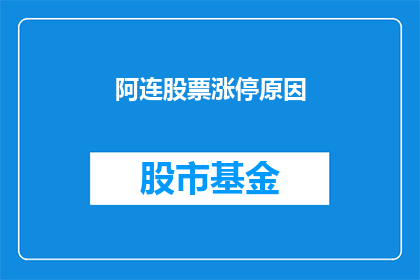 阿连股票涨停原因(阿连股票为何涨停？)