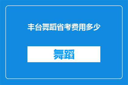 丰台舞蹈省考费用多少(丰台舞蹈省考费用是多少？)