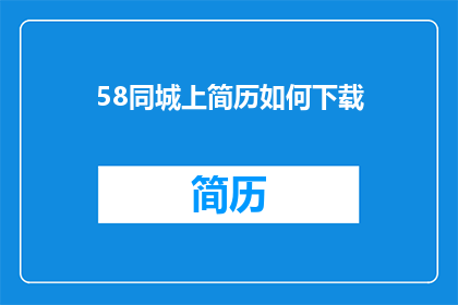 58同城上简历如何下载(如何从58同城下载个人简历？)