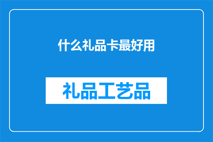 什么礼品卡最好用(什么礼品卡最实用？)