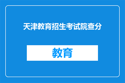 天津教育招生考试院查分(天津教育招生考试院何时公布考试成绩？)