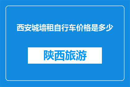 西安城墙租自行车价格是多少(西安城墙自行车租赁价格是多少？)