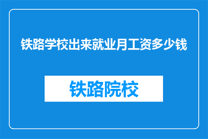 铁路学校出来就业月工资多少钱