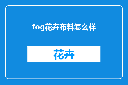 fog花卉布料怎么样(Fog花卉布料的品质如何？)
