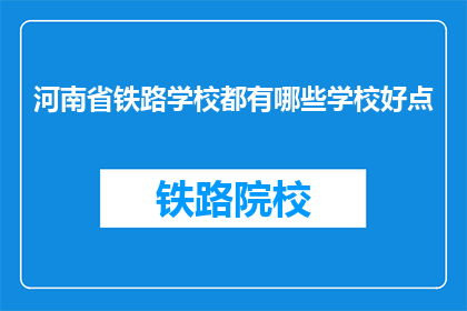 河南省铁路学校都有哪些学校好点(河南省铁路学校有哪些好学校？)