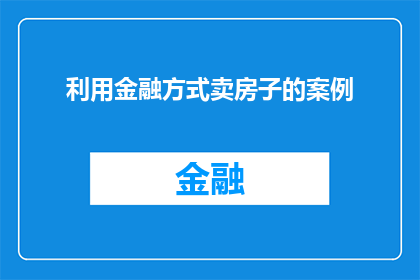 利用金融方式卖房子的案例(如何通过金融手段高效出售房产？)