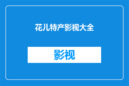 花儿特产影视大全(花儿特产影视大全是什么？)