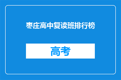 枣庄高中复读班排行榜(枣庄高中复读班排名揭晓，你心仪的学校上榜了吗？)