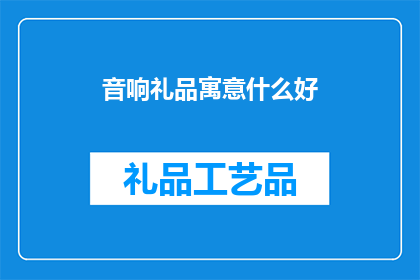 音响礼品寓意什么好(音响礼品：传递心意，彰显品味的佳选？)