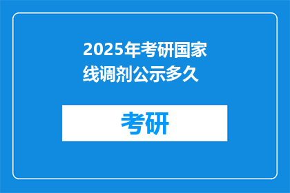 2025年考研国家线调剂公示多久(2025年考研国家线调剂公示期是多久？)