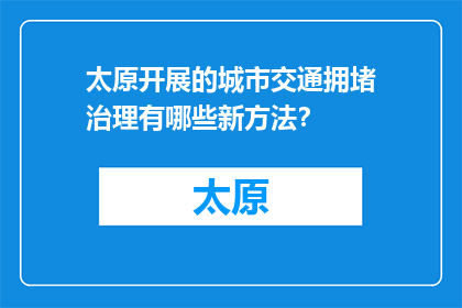 太原开展的城市交通拥堵治理有哪些新方法？(太原实施新策略应对城市交通拥堵问题)