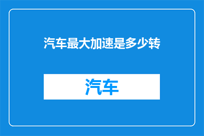 汽车最大加速是多少转(汽车最大加速是多少转？)