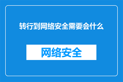 转行到网络安全需要会什么(转行网络安全，你需掌握哪些关键技能？)