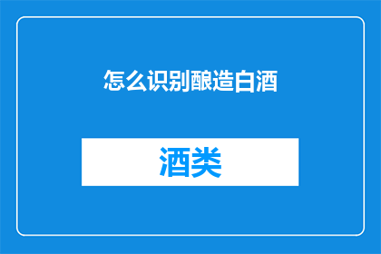 怎么识别酿造白酒(如何识别酿造白酒？)