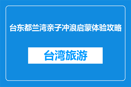台东都兰湾亲子冲浪启蒙体验攻略(台东都兰湾亲子冲浪启蒙体验攻略是什么？)