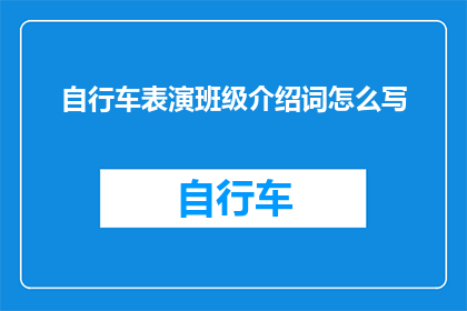 自行车表演班级介绍词怎么写(如何撰写吸引眼球的自行车表演班级介绍词？)
