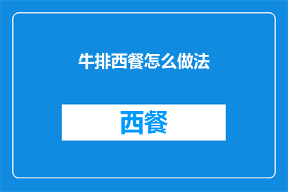 牛排西餐怎么做法(如何制作美味的牛排西餐？)