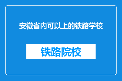 安徽省内可以上的铁路学校(安徽省内有哪些铁路学校可以上？)