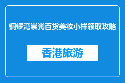 铜锣湾崇光百货美妆小样领取攻略(如何在香港铜锣湾崇光百货领取美妆小样？)