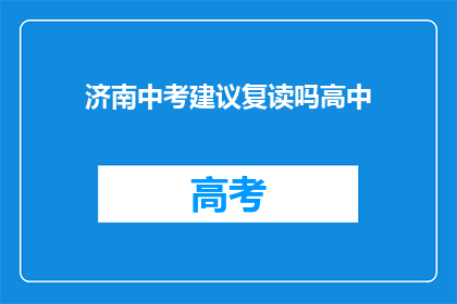 济南中考建议复读吗高中(是否应该复读以应对济南中考？)
