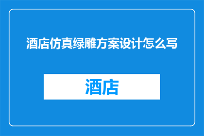 酒店仿真绿雕方案设计怎么写(如何撰写酒店仿真绿雕方案设计？)