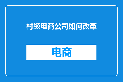 村级电商公司如何改革(村级电商公司如何进行有效改革？)