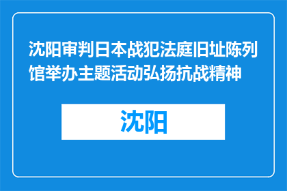 沈阳审判日本战犯法庭旧址陈列馆举办主题活动弘扬抗战精神