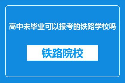 高中未毕业可以报考的铁路学校吗(高中未毕业者能否报考铁路学校？)