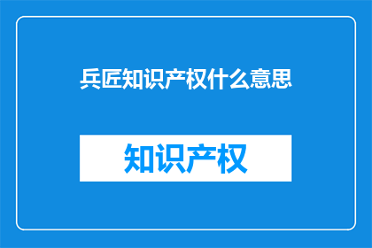 兵匠知识产权什么意思(兵匠知识产权是什么？)