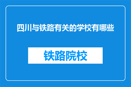 四川与铁路有关的学校有哪些(四川地区有哪些与铁路专业相关的学校？)