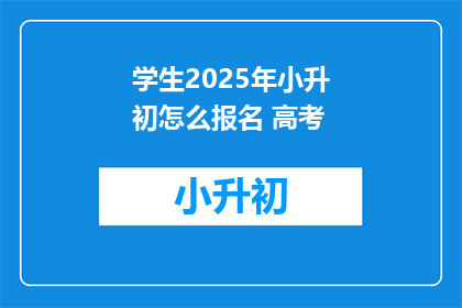 学生2025年小升初怎么报名 高考