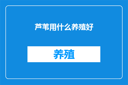 芦苇用什么养殖好(芦苇养殖的最佳方法是什么？)