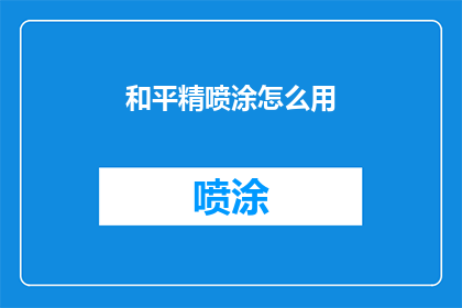 和平精喷涂怎么用(如何正确使用和平精喷涂？)