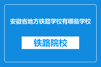 安徽省地方铁路学校有哪些学校(安徽省地方铁路学校有哪些学校？)