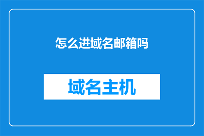 怎么进域名邮箱吗(如何进入域名邮箱？)