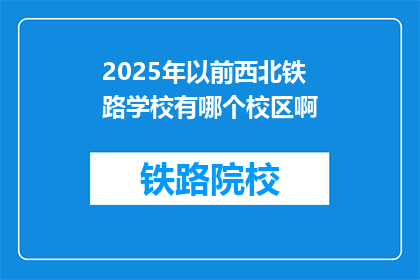 2025年以前西北铁路学校有哪个校区啊