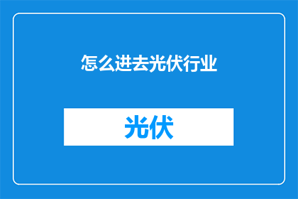 怎么进去光伏行业(如何踏入光伏产业的大门？)