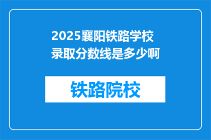 2025襄阳铁路学校录取分数线是多少啊(2025襄阳铁路学校录取分数线是多少？)