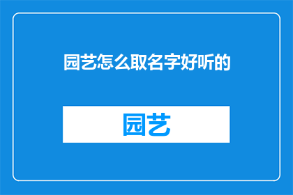 园艺怎么取名字好听的(如何给园艺取一个好听的名字？)