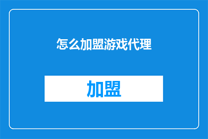 怎么加盟游戏代理(如何加盟游戏代理？)