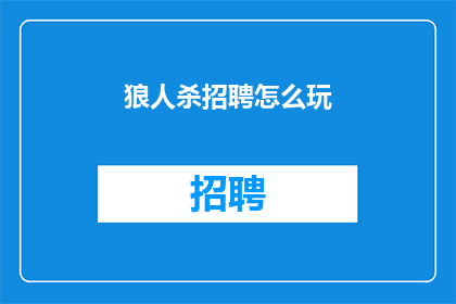 狼人杀招聘怎么玩(如何玩转狼人杀游戏？)